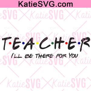 Teacher SVG, I'll Be There For You, Teacher Gift, Teacher Appreciation, Teacher, SVG, Svg File, Cricut, Cameo, Silhouette, Teaching, Student