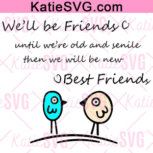 We Will Be Friends Until We Are Old and Senile, then We Will Be New Friends SVG, Funny Best Friend Quote Friendship PNG Instant Download